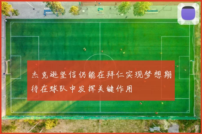 杰克逊坚信仍能在拜仁实现梦想期待在球队中发挥关键作用