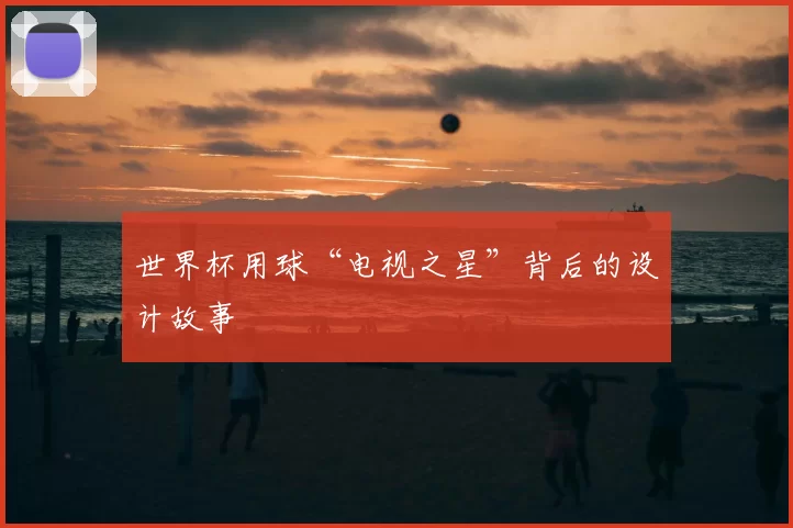 世界杯用球“电视之星”背后的设计故事