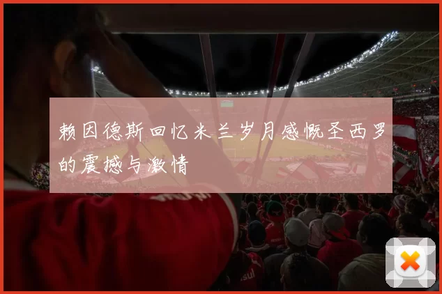 赖因德斯回忆米兰岁月感慨圣西罗的震撼与激情