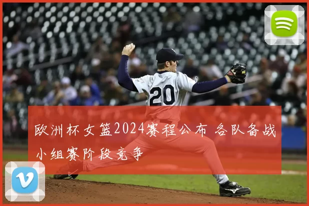欧洲杯女篮2024赛程公布 各队备战小组赛阶段竞争