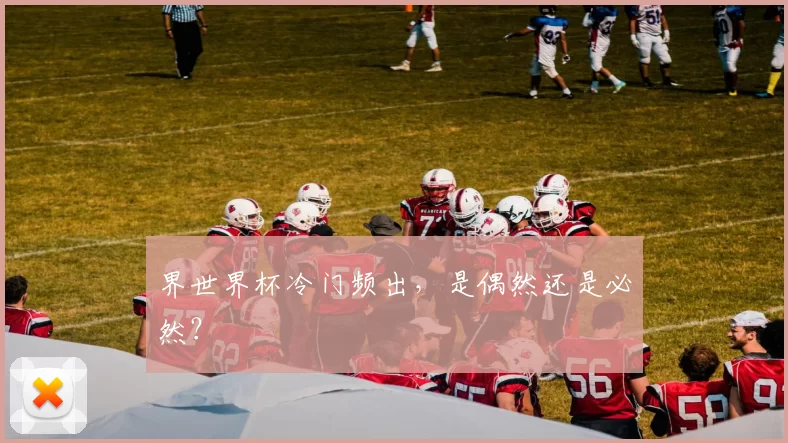 界世界杯冷门频出,是偶然还是必然?