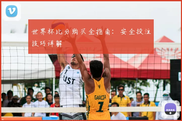 世界杯比分购买全指南:安全投注技巧详解