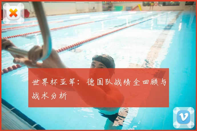 世界杯亚军:德国队战绩全回顾与战术分析