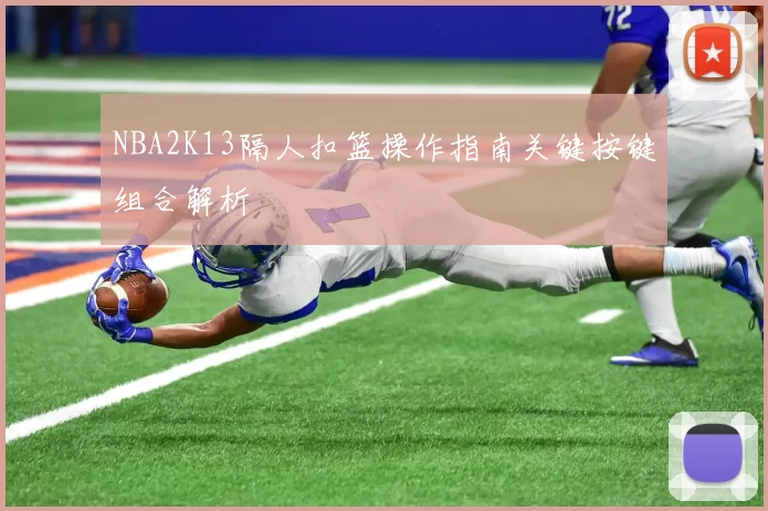 NBA2K13隔人扣篮操作指南关键按键组合解析