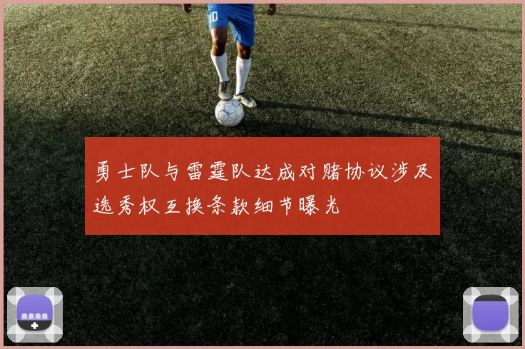 勇士队与雷霆队达成对赌协议涉及选秀权互换条款细节曝光