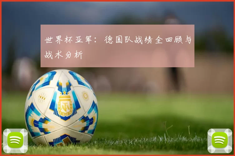 世界杯亚军：德国队战绩全回顾与战术分析