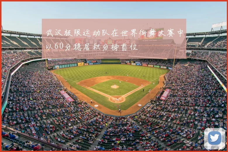 武汉极限运动队在世界街舞大赛中以60分稳居积分榜首位
