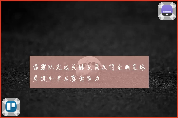 雷霆队完成关键交易获得全明星球员提升季后赛竞争力