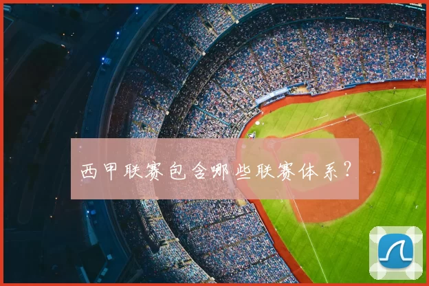 西甲联赛包含哪些联赛体系？