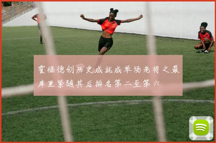 霍福德创历史成就成单场老将之最库里紧随其后排名第二至第六